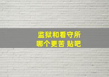 监狱和看守所哪个更苦 贴吧